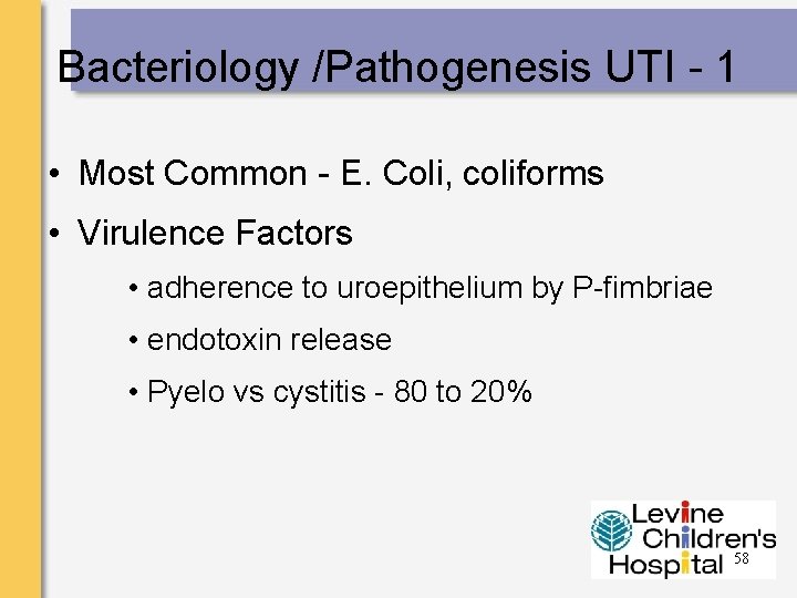 Bacteriology /Pathogenesis UTI - 1 • Most Common - E. Coli, coliforms • Virulence
