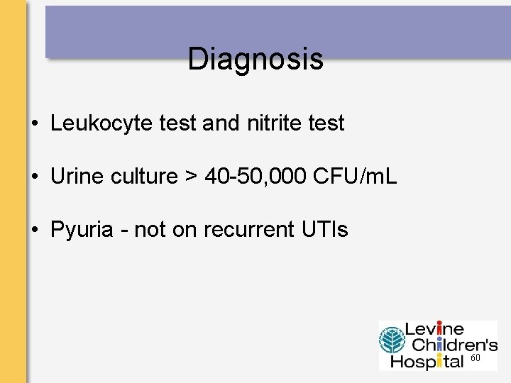 Diagnosis • Leukocyte test and nitrite test • Urine culture > 40 -50, 000