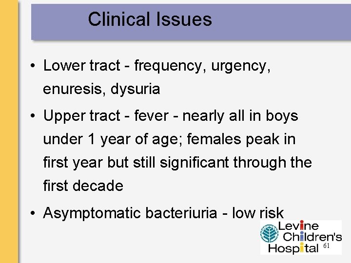 Clinical Issues • Lower tract - frequency, urgency, enuresis, dysuria • Upper tract -