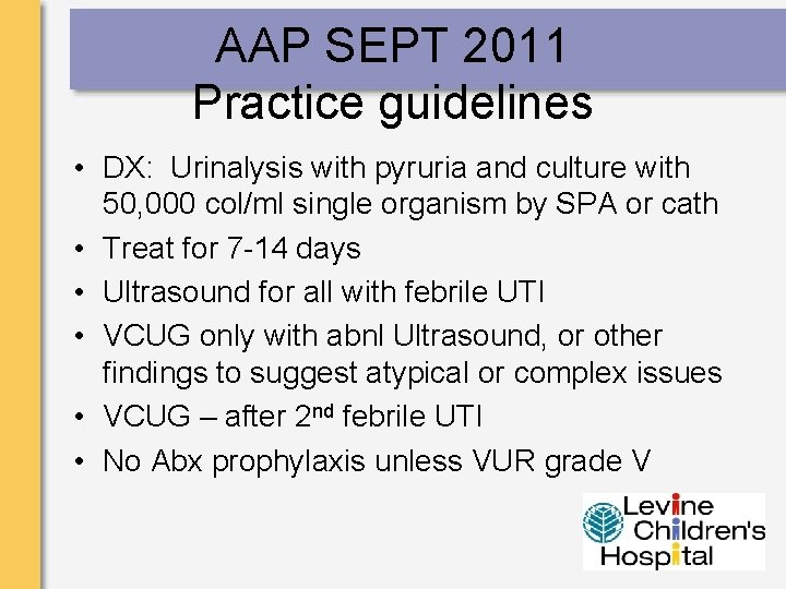 AAP SEPT 2011 Practice guidelines • DX: Urinalysis with pyruria and culture with 50,