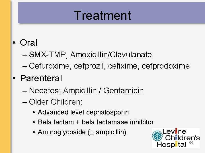 Treatment • Oral – SMX-TMP, Amoxicillin/Clavulanate – Cefuroxime, cefprozil, cefixime, cefprodoxime • Parenteral –