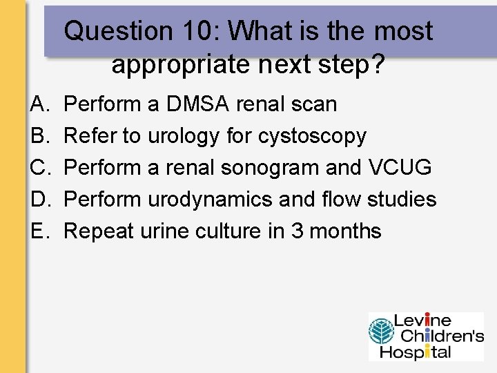 Question 10: What is the most appropriate next step? A. B. C. D. E.