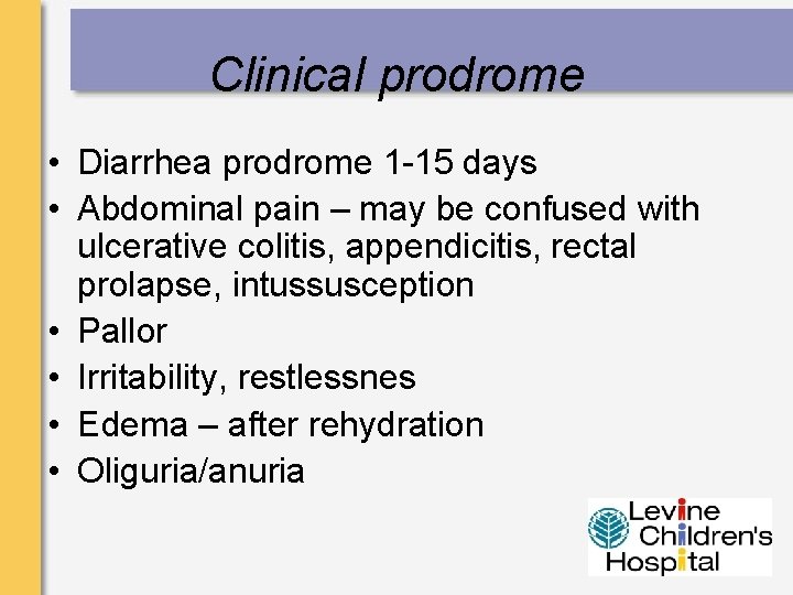 Clinical prodrome • Diarrhea prodrome 1 -15 days • Abdominal pain – may be