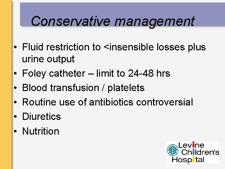 Conservative management • Fluid restriction to <insensible losses plus urine output • Foley catheter