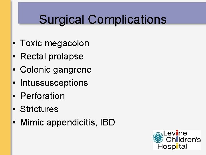 Surgical Complications • • Toxic megacolon Rectal prolapse Colonic gangrene Intussusceptions Perforation Strictures Mimic