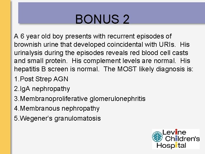 BONUS 2 A 6 year old boy presents with recurrent episodes of brownish urine