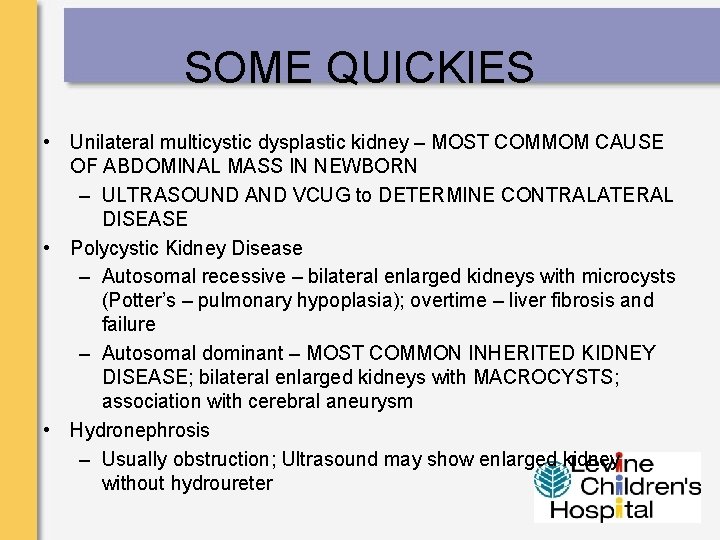 SOME QUICKIES • Unilateral multicystic dysplastic kidney – MOST COMMOM CAUSE OF ABDOMINAL MASS