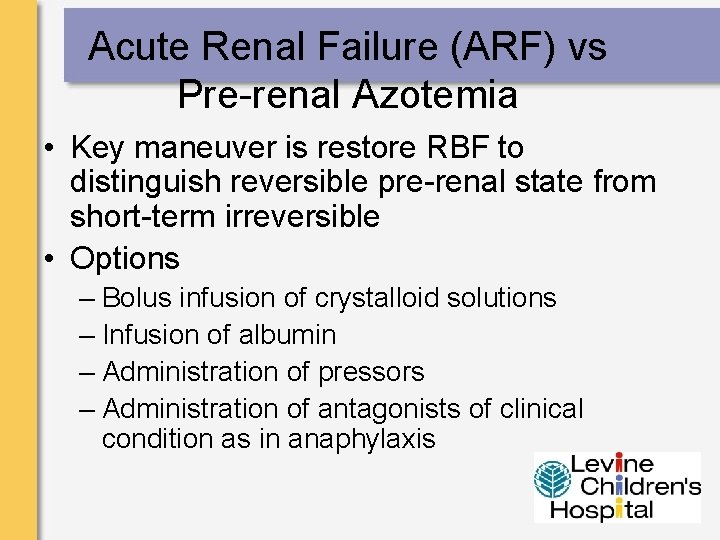 Acute Renal Failure (ARF) vs Pre-renal Azotemia • Key maneuver is restore RBF to