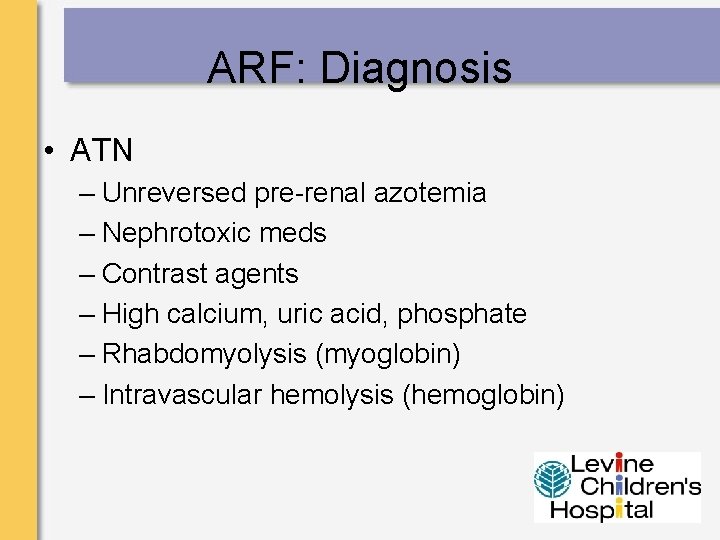 ARF: Diagnosis • ATN – Unreversed pre-renal azotemia – Nephrotoxic meds – Contrast agents