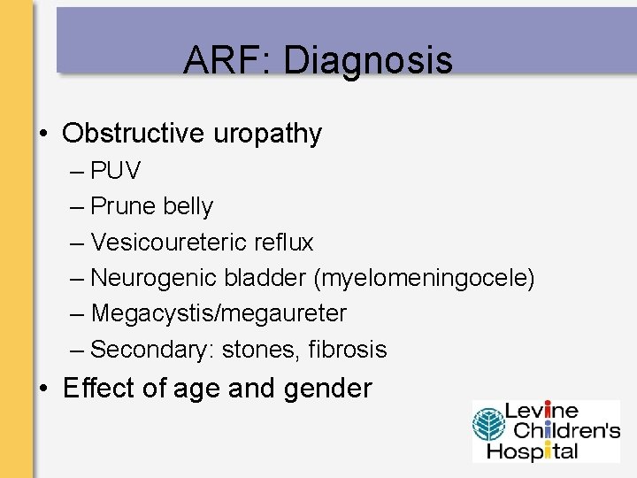 ARF: Diagnosis • Obstructive uropathy – PUV – Prune belly – Vesicoureteric reflux –