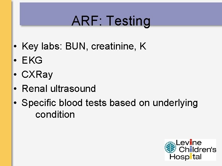ARF: Testing • • • Key labs: BUN, creatinine, K EKG CXRay Renal ultrasound
