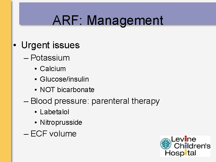 ARF: Management • Urgent issues – Potassium • Calcium • Glucose/insulin • NOT bicarbonate