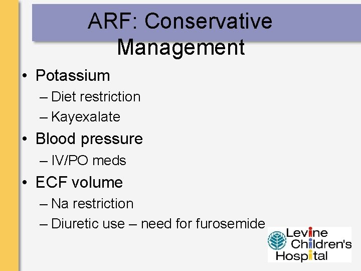 ARF: Conservative Management • Potassium – Diet restriction – Kayexalate • Blood pressure –