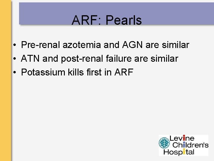 ARF: Pearls • Pre-renal azotemia and AGN are similar • ATN and post-renal failure