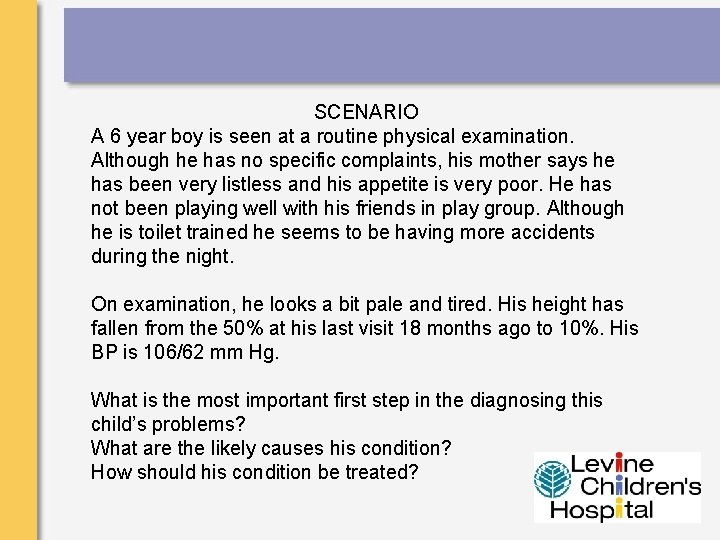 SCENARIO A 6 year boy is seen at a routine physical examination. Although he