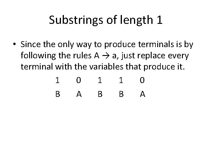 Substrings of length 1 • Since the only way to produce terminals is by