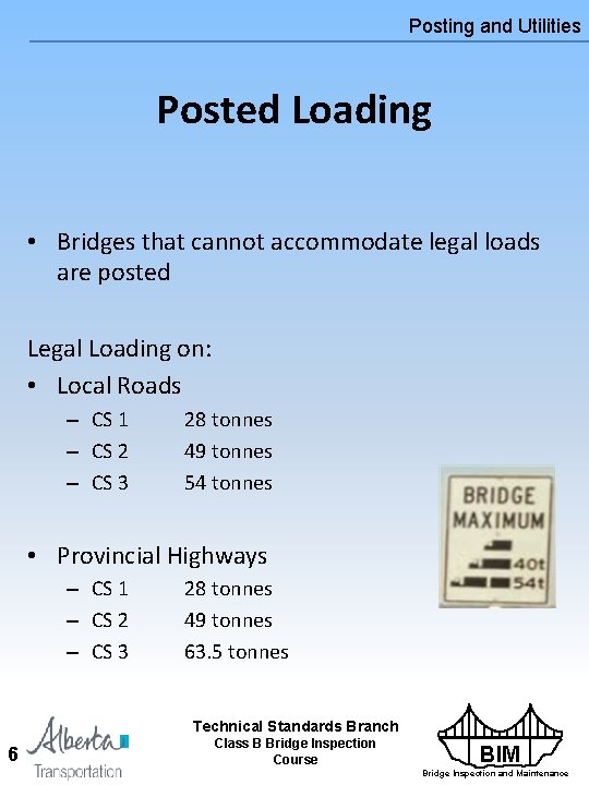 Posting and Utilities Posted Loading • Bridges that cannot accommodate legal loads are posted