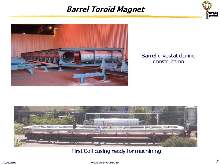 Barrel Toroid Magnet Barrel cryostat during construction First Coil casing ready for machining 10/22/2001