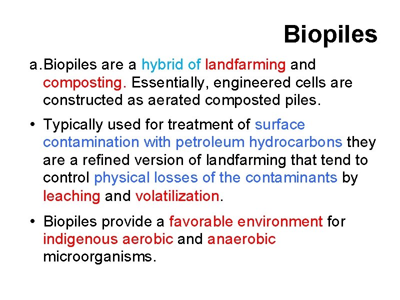 Biopiles are a hybrid of landfarming and composting. Essentially, engineered cells are constructed as