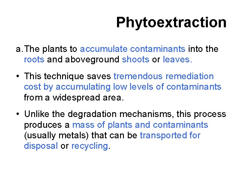 Phytoextraction a. The plants to accumulate contaminants into the roots and aboveground shoots or