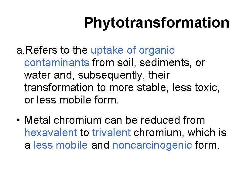 Phytotransformation a. Refers to the uptake of organic contaminants from soil, sediments, or water Phytotransformation a. Refers to the uptake of organic contaminants from soil, sediments, or water