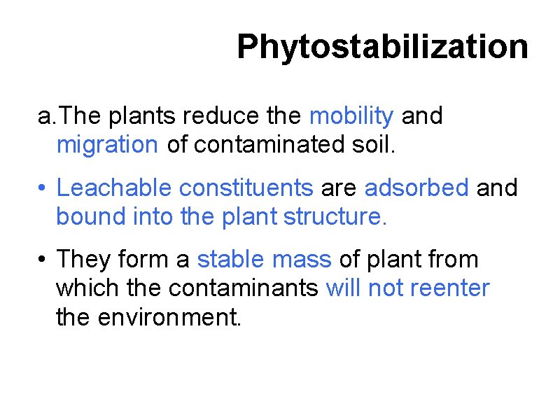 Phytostabilization a. The plants reduce the mobility and migration of contaminated soil. • Leachable