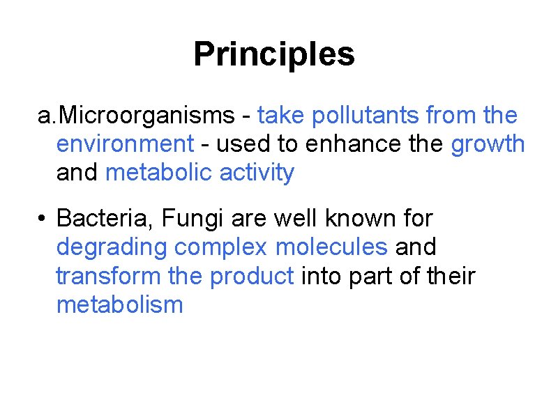 Principles a. Microorganisms - take pollutants from the environment - used to enhance the