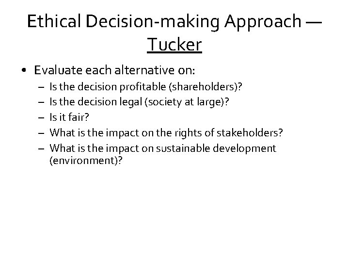 Ethical Decision-making Approach — Tucker • Evaluate each alternative on: – – – Is