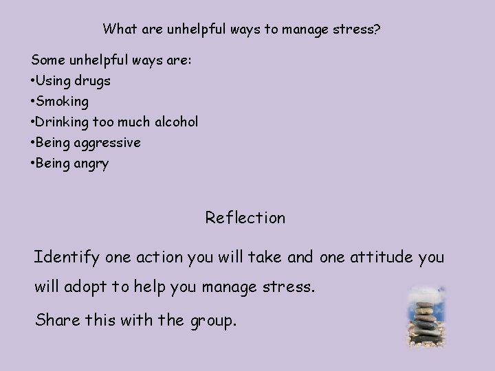 What are unhelpful ways to manage stress? Some unhelpful ways are: • Using drugs