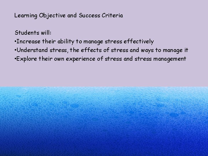 Learning Objective and Success Criteria Students will: • Increase their ability to manage stress