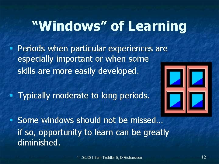 “Windows” of Learning § Periods when particular experiences are especially important or when some