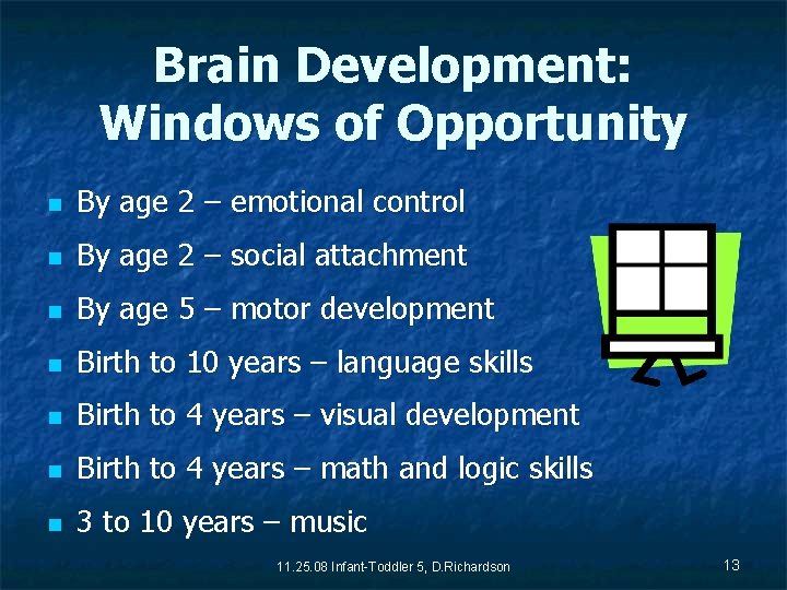 Brain Development: Windows of Opportunity n By age 2 – emotional control n By