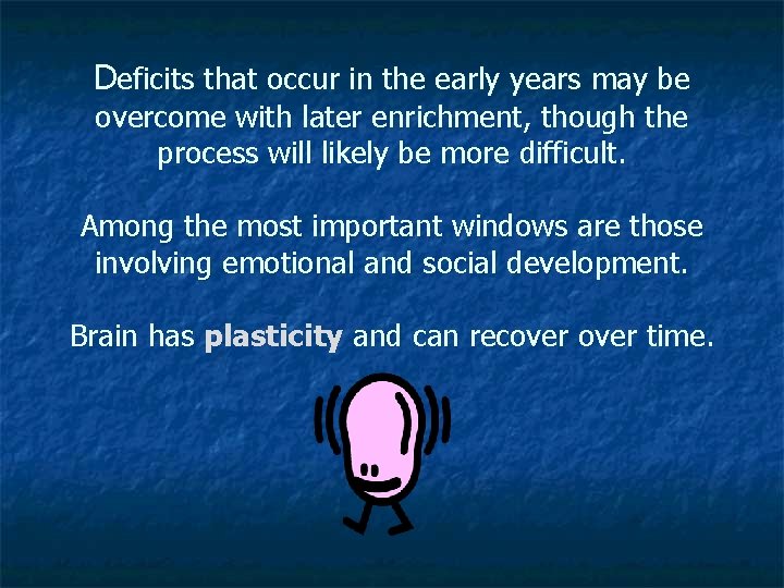 Deficits that occur in the early years may be overcome with later enrichment, though