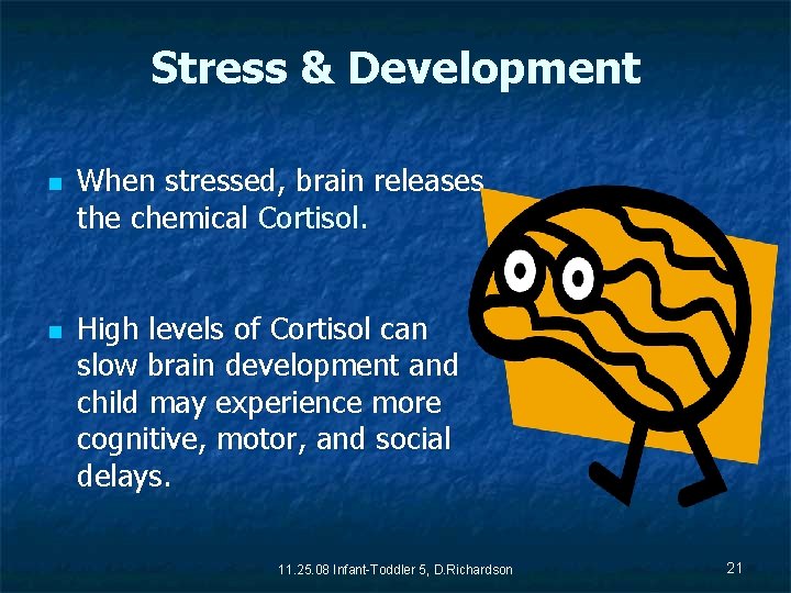 Stress & Development n n When stressed, brain releases the chemical Cortisol. High levels