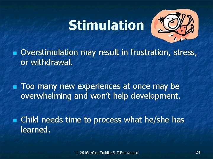 Stimulation n Overstimulation may result in frustration, stress, or withdrawal. Too many new experiences