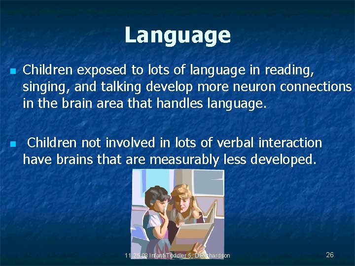 Language n n Children exposed to lots of language in reading, singing, and talking