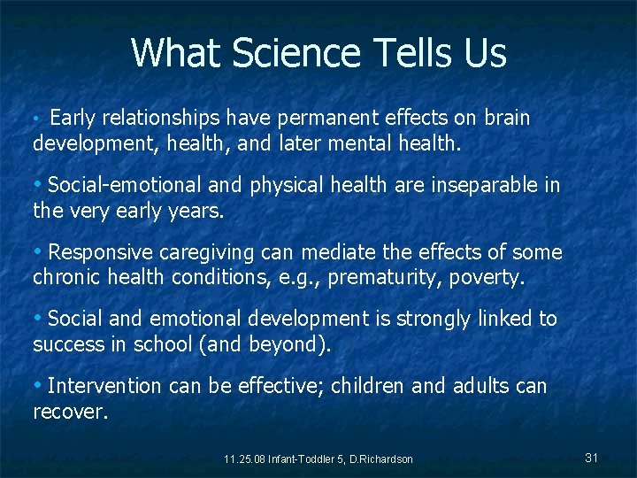 What Science Tells Us • Early relationships have permanent effects on brain development, health,