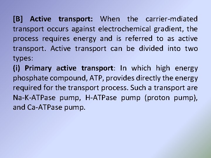 [B] Active transport: When the carrier-mdiated transport occurs against electrochemical gradient, the process requires