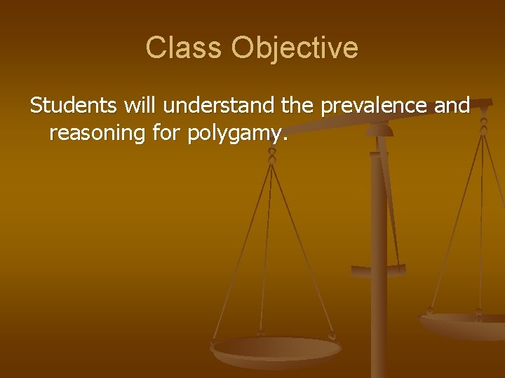 Class Objective Students will understand the prevalence and reasoning for polygamy. 