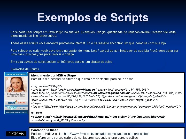 Exemplos de Scripts Você pode usar scripts em Java. Script na sua loja. Exemplos: