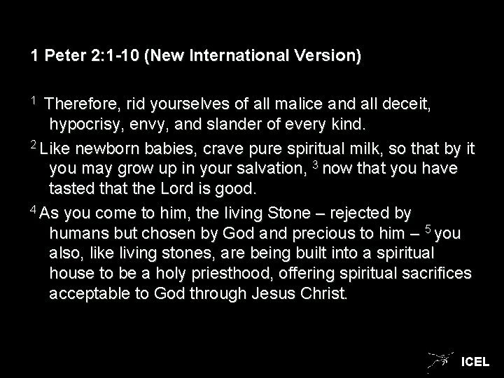 1 Peter 2: 1 -10 (New International Version) 1 Therefore, rid yourselves of all