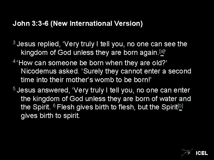 John 3: 3 -6 (New International Version) 3 Jesus replied, ‘Very truly I tell