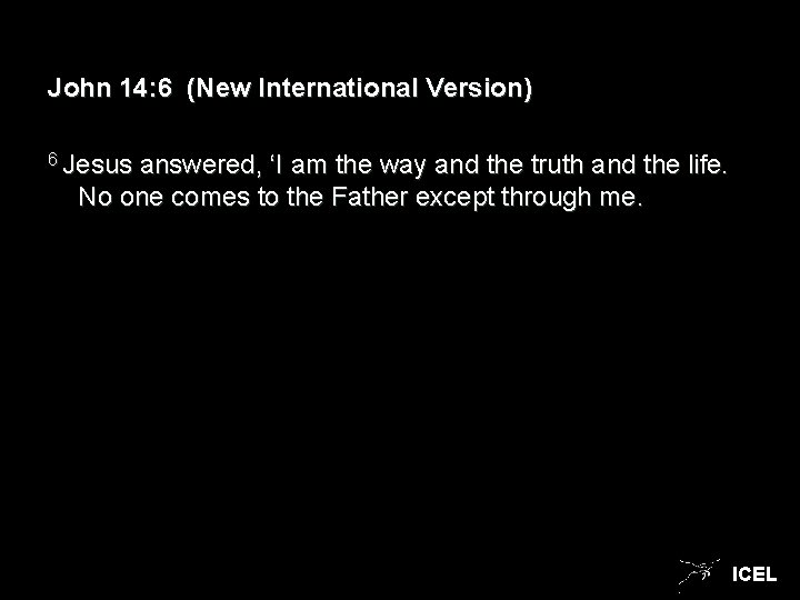 John 14: 6 (New International Version) 6 Jesus answered, ‘I am the way and