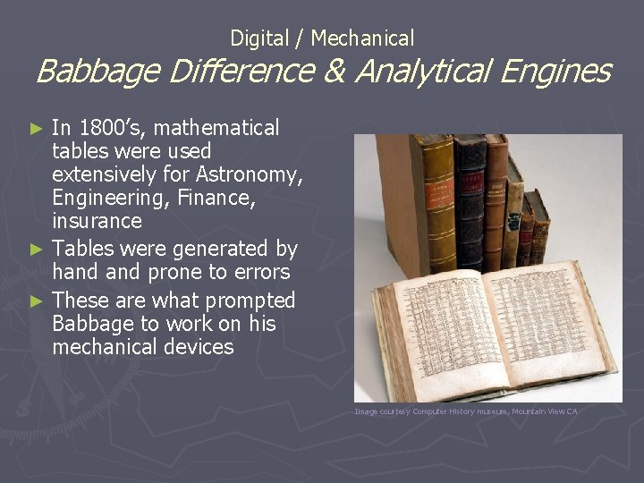 Digital / Mechanical Babbage Difference & Analytical Engines In 1800’s, mathematical tables were used Digital / Mechanical Babbage Difference & Analytical Engines In 1800’s, mathematical tables were used