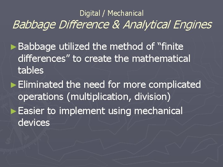 Digital / Mechanical Babbage Difference & Analytical Engines ► Babbage utilized the method of Digital / Mechanical Babbage Difference & Analytical Engines ► Babbage utilized the method of