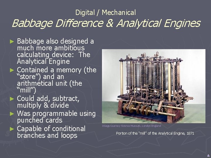 Digital / Mechanical Babbage Difference & Analytical Engines Babbage also designed a much more Digital / Mechanical Babbage Difference & Analytical Engines Babbage also designed a much more