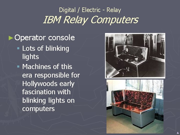 Digital / Electric - Relay IBM Relay Computers ► Operator console § Lots of Digital / Electric - Relay IBM Relay Computers ► Operator console § Lots of
