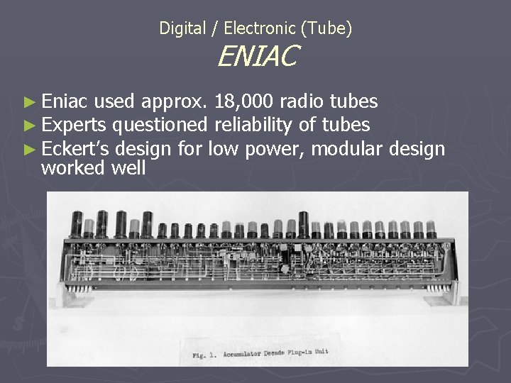 Digital / Electronic (Tube) ENIAC ► Eniac used approx. 18, 000 radio tubes ► Digital / Electronic (Tube) ENIAC ► Eniac used approx. 18, 000 radio tubes ►
