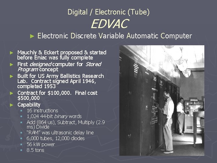 Digital / Electronic (Tube) EDVAC ► ► ► Electronic Discrete Variable Automatic Computer Mauchly Digital / Electronic (Tube) EDVAC ► ► ► Electronic Discrete Variable Automatic Computer Mauchly