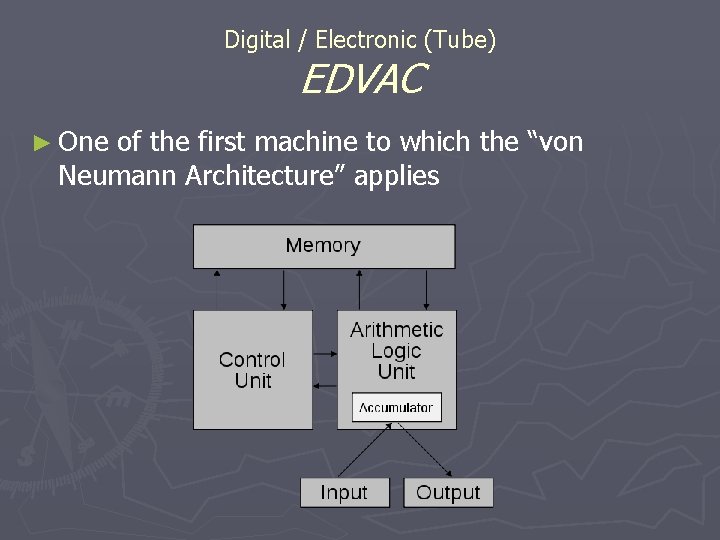 Digital / Electronic (Tube) EDVAC ► One of the first machine to which the Digital / Electronic (Tube) EDVAC ► One of the first machine to which the